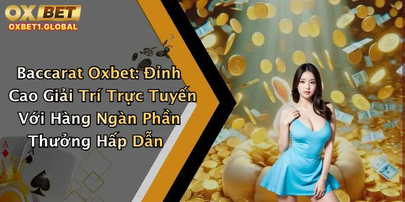 Baccarat Oxbet: Đỉnh Cao Giải Trí Trực Tuyến Với Hàng Ngàn Phần Thưởng Hấp Dẫn 3 Baccarat Oxbet: Đỉnh Cao Giải Trí Trực Tuyến Với Hàng Ngàn Phần Thưởng Hấp Dẫn