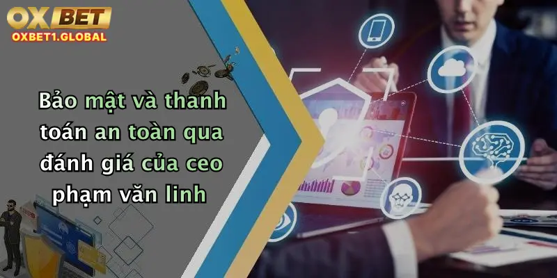 CEO Phạm Văn Linh 4 Bảo mật và thanh toán an toàn qua đánh giá của ceo phạm văn linh