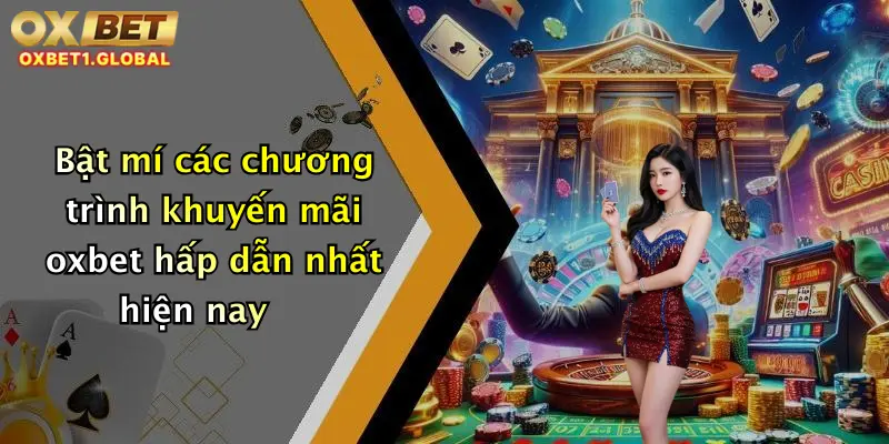 Khuyến Mãi Oxbet 1 Bật mí các chương trình khuyến mãi oxbet hấp dẫn nhất hiện nay