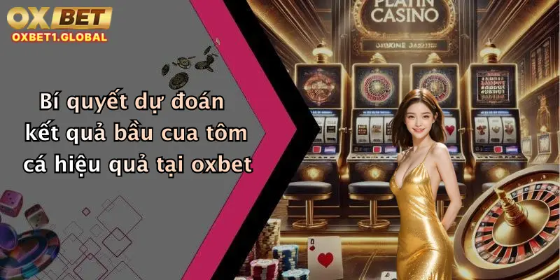 Bầu Cua Tôm Cá: Trải Nghiệm Game Đỉnh Cao Tại Nhà Cái Oxbet 2 Bí quyết dự đoán kết quả bầu cua tôm cá hiệu quả tại oxbet