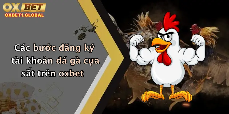 Đá Gà Cựa Sắt: Trải Nghiệm Đỉnh Cao Cá Cược Siêu Hấp Dẫn Tại Oxbet 2 Các bước đăng ký tài khoản đá gà cựa sắt trên oxbet