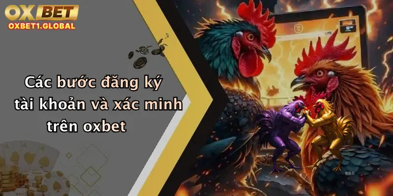 Đá Gà Philippines: Đặt Cược Hấp Dẫn, Thưởng Lớn Tại Oxbet Ngay Hôm Nay 2 Các bước đăng ký tài khoản và xác minh trên oxbet
