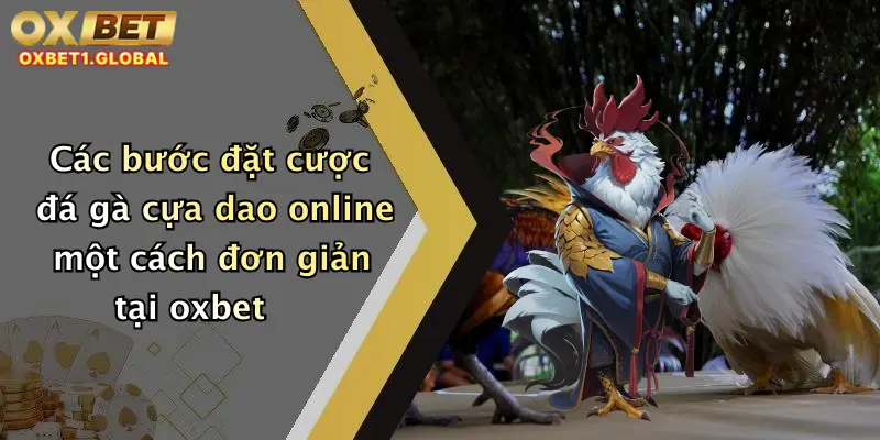 Đá Gà Cựa Dao: Trải Nghiệm Đỉnh Cao Cá Cược Hấp Dẫn Tại Oxbet 3 Các bước đặt cược đá gà cựa dao online một cách đơn giản tại oxbet