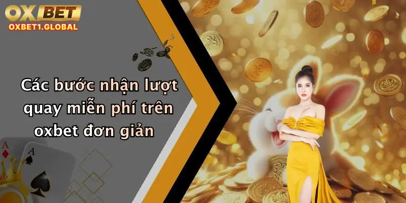 Vòng Quay May Mắn: Chớp Ngay Cơ Hội Nhận Thưởng Khủng Tại Oxbet 2 Các bước nhận lượt quay miễn phí trên oxbet đơn giản
