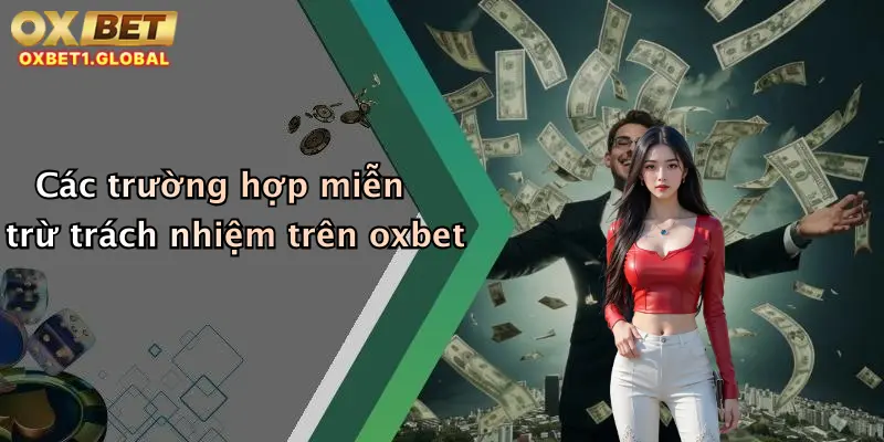 Miễn Trừ Trách Nhiệm 2 Các trường hợp miễn trừ trách nhiệm trên oxbet