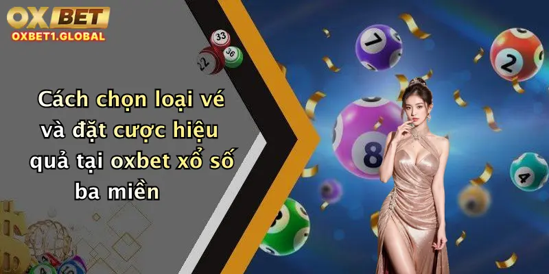 Xổ Số Ba Miền: Trải Nghiệm Dự Đoán Số May Mắn Tại Oxbet Hôm Nay 2 Cách chọn loại vé và đặt cược hiệu quả tại oxbet xổ số ba miền