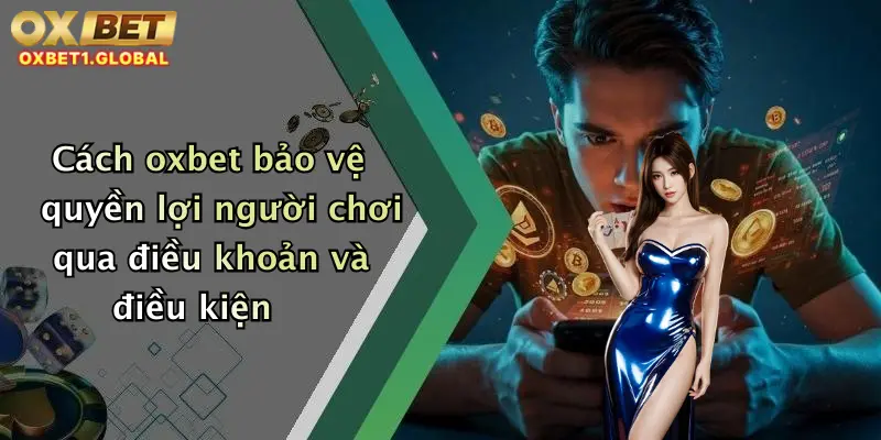 Điều Khoản Và Điều Kiện 3 Cách oxbet bảo vệ quyền lợi người chơi qua điều khoản và điều kiện
