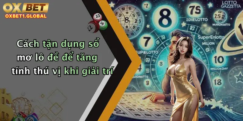 Sổ Mơ Lô Đề: Khám Phá Bí Ẩn Giấc Mơ Cùng Oxbet, Nhận Quà Cực Hấp Dẫn 2 Cách tận dụng sổ mơ lô đề để tăng tính thú vị khi giải trí