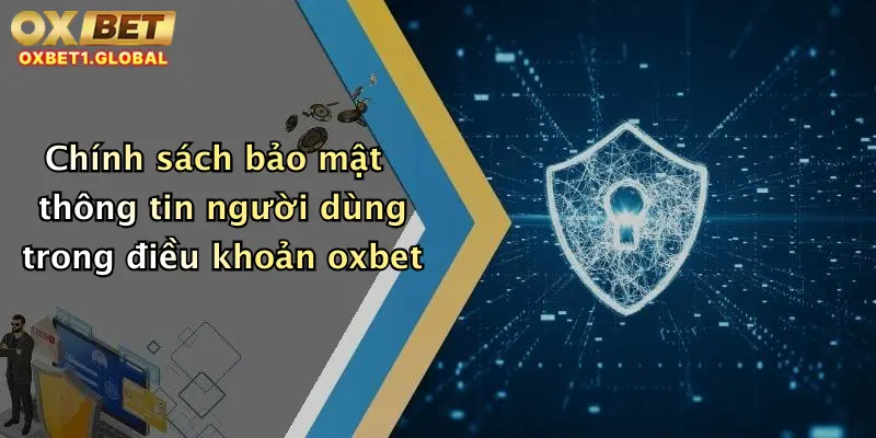 Điều Khoản Và Điều Kiện 4 Chính sách bảo mật thông tin người dùng trong điều khoản oxbet