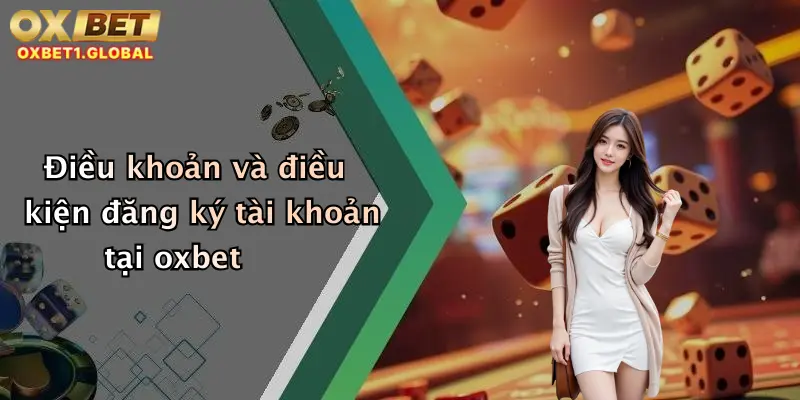 Điều Khoản Và Điều Kiện 1 Điều khoản và điều kiện đăng ký tài khoản tại oxbet