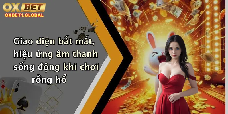Rồng Hổ: Sân Chơi Đỉnh Cao, Trải Nghiệm Nổ Hũ Cực Chất Tại Oxbet 2 Giao diện bắt mắt, hiệu ứng âm thanh sống động khi chơi rồng hổ