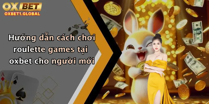 Roulette Games: Trò Chơi Xoay May Mắn Đẳng Cấp Tại Oxbet 4 Hướng dẫn cách chơi roulette games tại oxbet cho người mới