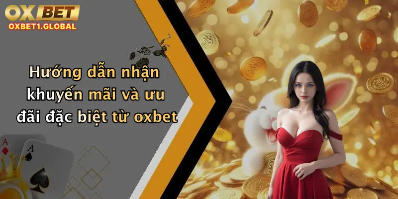Hướng Dẫn 3 Hướng dẫn nhận khuyến mãi và ưu đãi đặc biệt từ oxbet