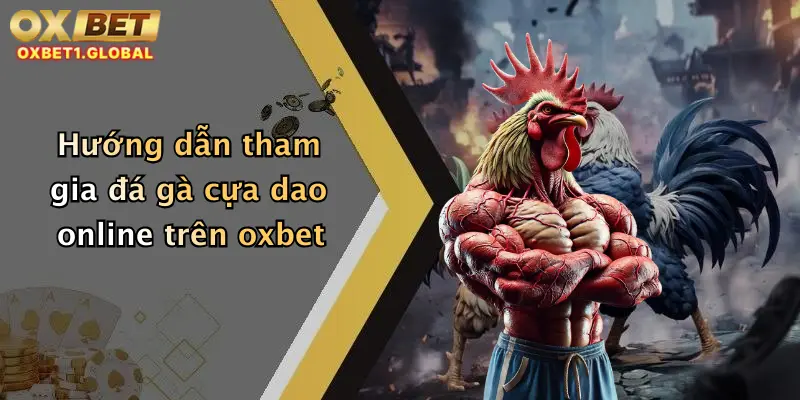 Đá Gà Cựa Dao: Trải Nghiệm Đỉnh Cao Cá Cược Hấp Dẫn Tại Oxbet 1 Hướng dẫn tham gia đá gà cựa dao online trên oxbet