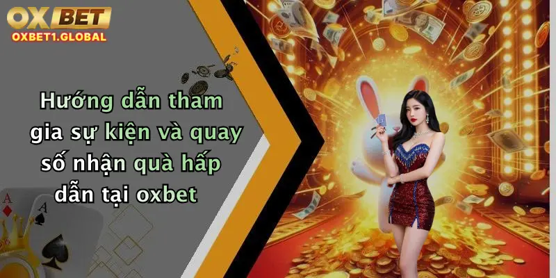 Hướng Dẫn 4 Hướng dẫn tham gia sự kiện và quay số nhận quà hấp dẫn tại oxbet