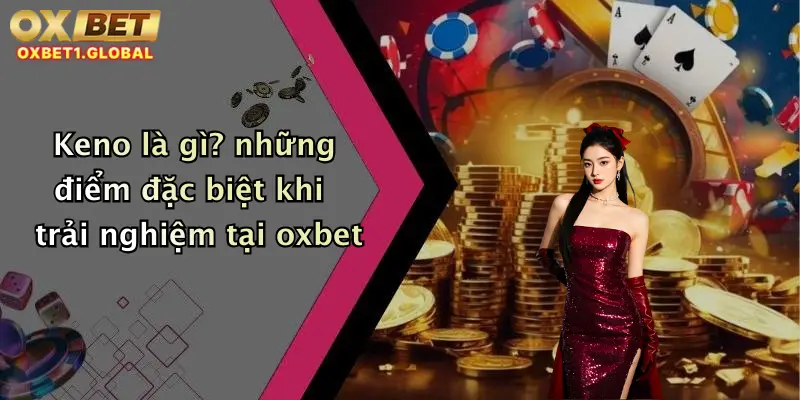 Keno Là Gì: Khám Phá Cách Chơi Keno Online Hấp Dẫn Tại Oxbet 1 Keno là gì? những điểm đặc biệt khi trải nghiệm tại oxbet