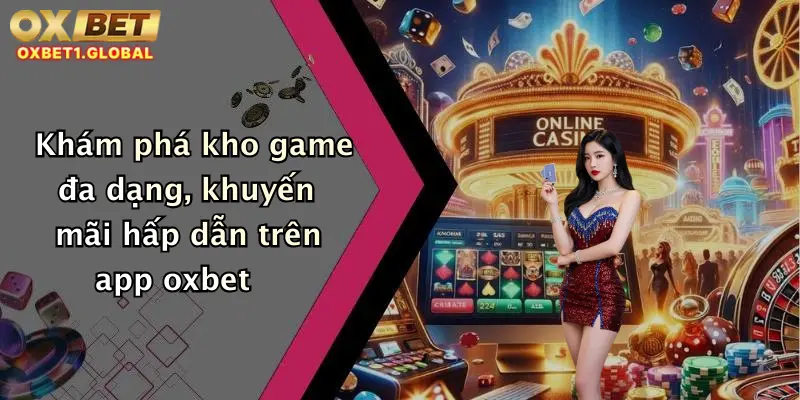 Tải App Oxbet 3 Khám phá kho game đa dạng, khuyến mãi hấp dẫn trên app oxbet
