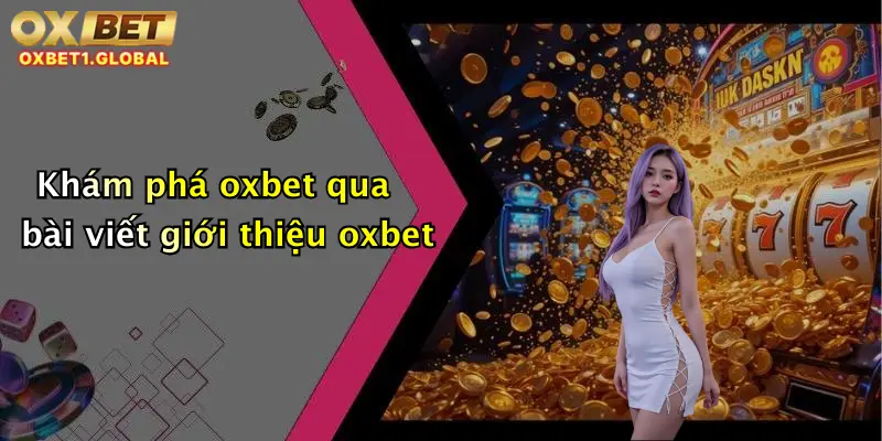 Giới Thiệu Oxbet 1 Khám phá oxbet qua bài viết giới thiệu oxbet