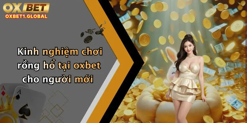 Rồng Hổ: Sân Chơi Đỉnh Cao, Trải Nghiệm Nổ Hũ Cực Chất Tại Oxbet 3 Kinh nghiệm chơi rồng hổ tại oxbet cho người mới