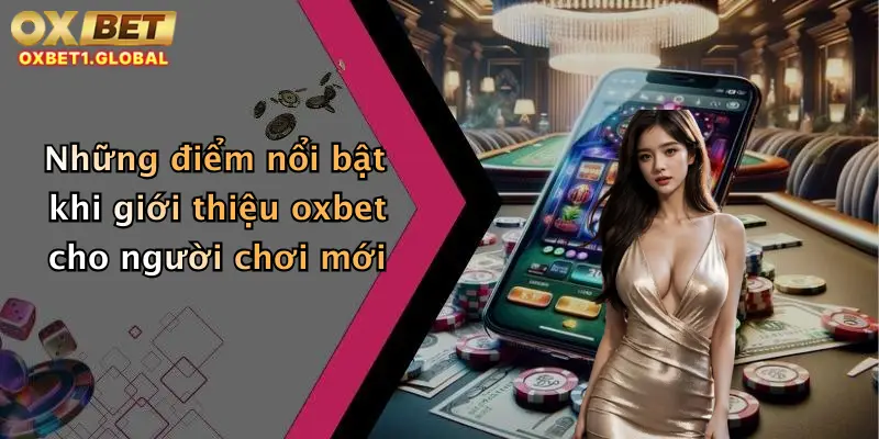 Giới Thiệu Oxbet 4 Những điểm nổi bật khi giới thiệu oxbet cho người chơi mới