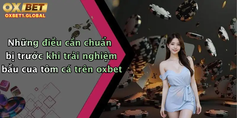 Bầu Cua Tôm Cá: Trải Nghiệm Game Đỉnh Cao Tại Nhà Cái Oxbet 4 Những điều cần chuẩn bị trước khi trải nghiệm bầu cua tôm cá trên oxbet