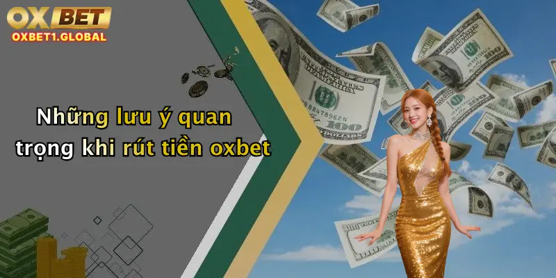 Rút Tiền Oxbet 1 Những lưu ý quan trọng khi rút tiền oxbet