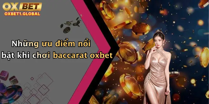 Baccarat Oxbet: Đỉnh Cao Giải Trí Trực Tuyến Với Hàng Ngàn Phần Thưởng Hấp Dẫn 1 Những ưu điểm nổi bật khi chơi baccarat oxbet