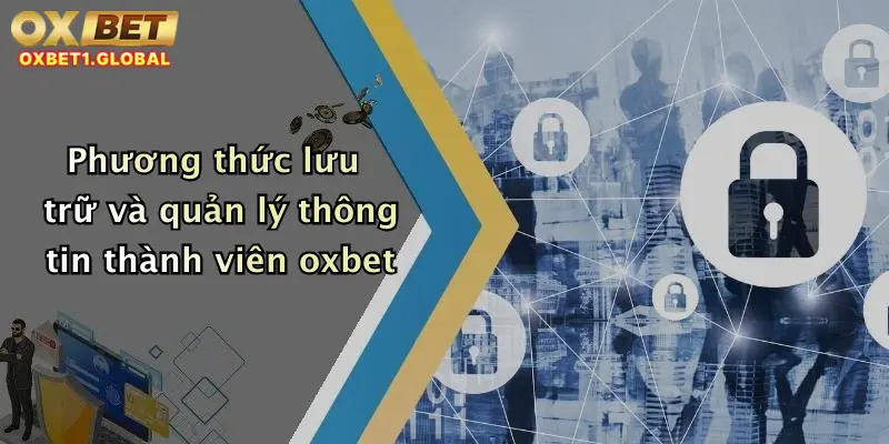 Chính Sách Bảo Mật 2 Phương thức lưu trữ và quản lý thông tin thành viên oxbet