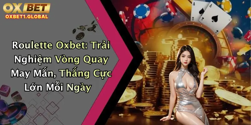 Roulette Oxbet: Trải Nghiệm Vòng Quay May Mắn, Thắng Cực Lớn Mỗi Ngày 4 Roulette Oxbet: Trải Nghiệm Vòng Quay May Mắn, Thắng Cực Lớn Mỗi Ngày