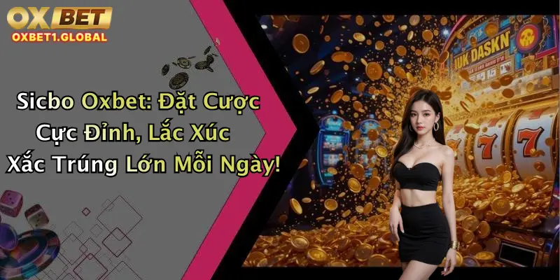 Sicbo Oxbet: Đặt Cược Cực Đỉnh, Lắc Xúc Xắc Trúng Lớn Mỗi Ngày! 1 Sicbo Oxbet: Đặt Cược Cực Đỉnh, Lắc Xúc Xắc Trúng Lớn Mỗi Ngày!