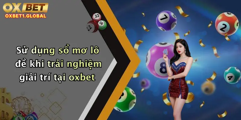 Sổ Mơ Lô Đề: Khám Phá Bí Ẩn Giấc Mơ Cùng Oxbet, Nhận Quà Cực Hấp Dẫn 1 Sử dụng sổ mơ lô đề khi trải nghiệm giải trí tại oxbet