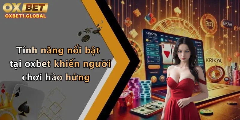 Giới Thiệu Oxbet 2 Tính năng nổi bật tại oxbet khiến người chơi hào hứng
