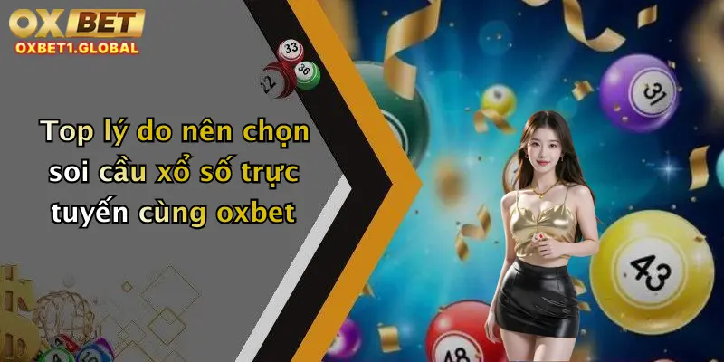 Soi Cầu Xổ Số: Chốt Lô Đề Chuẩn Tại Oxbet - Đỉnh Cao Giải Trí Trực Tuyến 4 Top lý do nên chọn soi cầu xổ số trực tuyến cùng oxbet