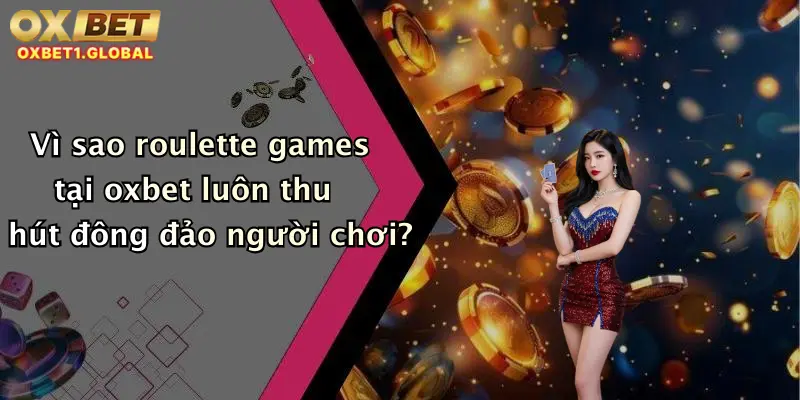 Roulette Games: Trò Chơi Xoay May Mắn Đẳng Cấp Tại Oxbet 1 Vì sao roulette games tại oxbet luôn thu hút đông đảo người chơi?