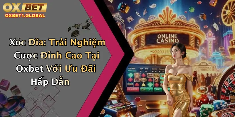 Xóc Đĩa: Trải Nghiệm Cược Đỉnh Cao Tại Oxbet Với Ưu Đãi Hấp Dẫn 5 Xóc Đĩa: Trải Nghiệm Cược Đỉnh Cao Tại Oxbet Với Ưu Đãi Hấp Dẫn