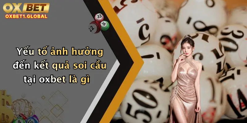 Soi Cầu Xổ Số: Chốt Lô Đề Chuẩn Tại Oxbet - Đỉnh Cao Giải Trí Trực Tuyến 3 Yếu tố ảnh hưởng đến kết quả soi cầu tại oxbet là gì